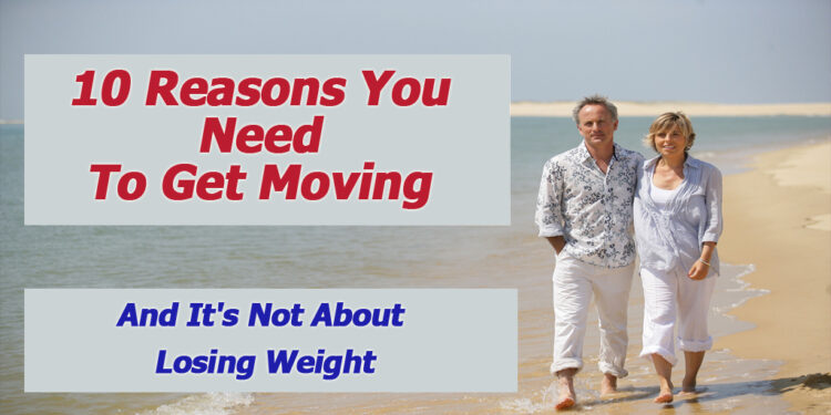 10 Reasons You Need To Get Moving And It’s Not About Losing Weight