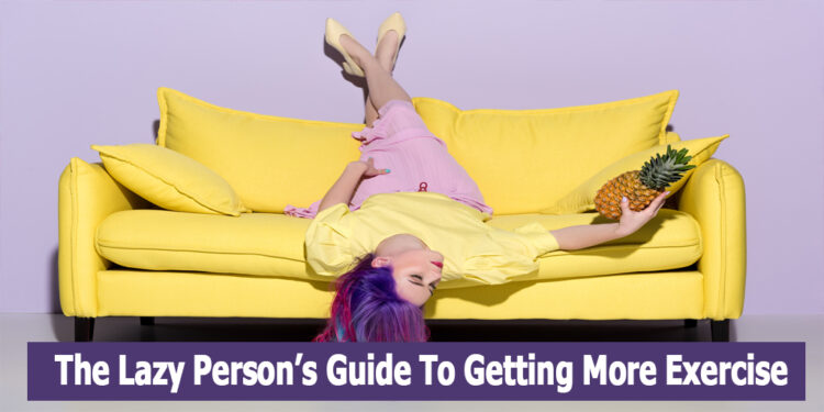 The Lazy Person’s Guide To Getting More Exercise