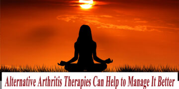 Alternative Arthritis Therapies Can Help to Manage It Better