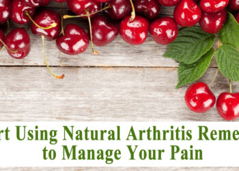 Start Using Natural Arthritis Remedies to Manage Your Pain