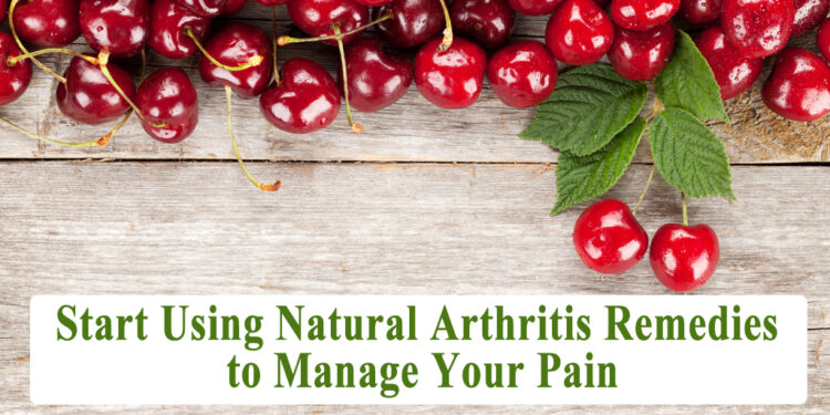 Start Using Natural Arthritis Remedies to Manage Your Pain