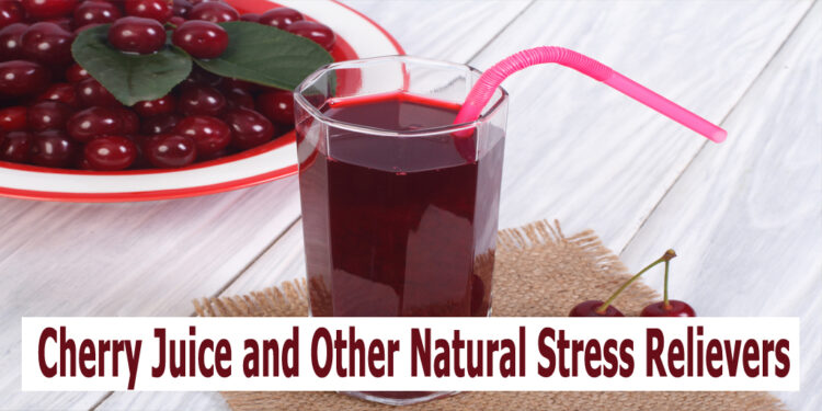 Cherry Juice and Other Natural Stress Relievers